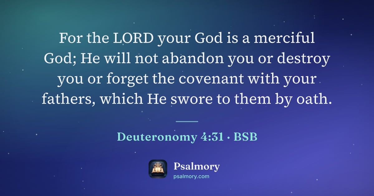 Deuteronomy 4:31 verse artwork: For the LORD your God is a merciful God; He will not abandon you or destroy you or…