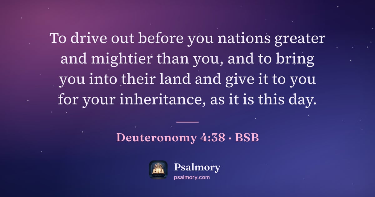 Deuteronomy 4:38 verse artwork: To drive out before you nations greater and mightier than you, and to bring you into…