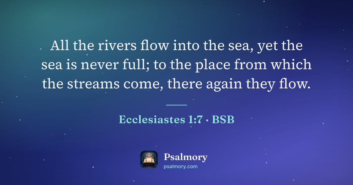 Ecclesiastes 1:7 verse artwork: All the rivers flow into the sea, yet the sea is never full; to the place from which the…