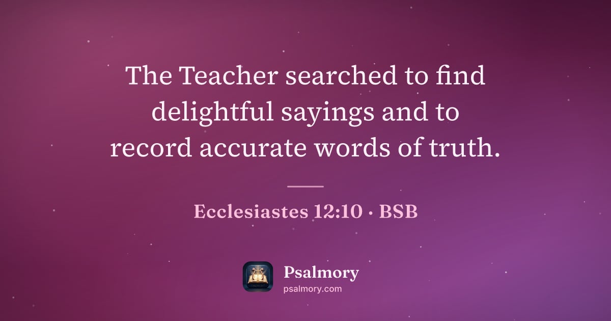 Ecclesiastes 12:10 verse artwork: The Teacher searched to find delightful sayings and to record accurate words of truth.