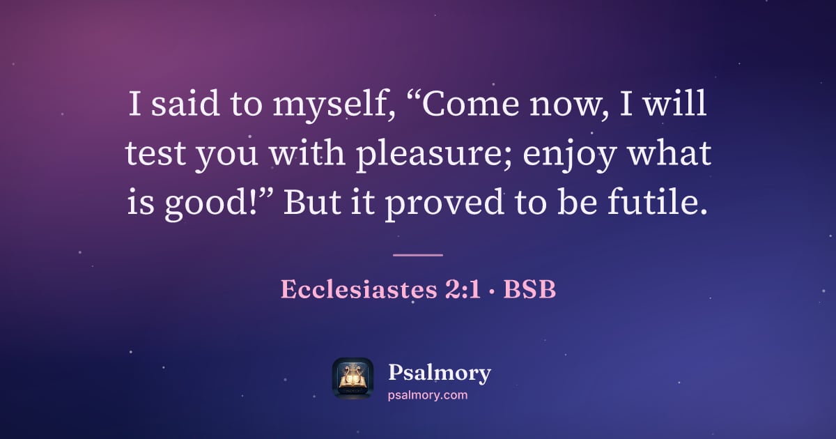 Ecclesiastes 2:1 verse artwork: I said to myself, “Come now, I will test you with pleasure; enjoy what is good!” But it…