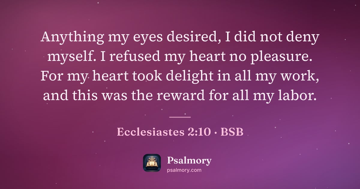 Ecclesiastes 2:10 verse artwork: Anything my eyes desired, I did not deny myself. I refused my heart no pleasure. For my…