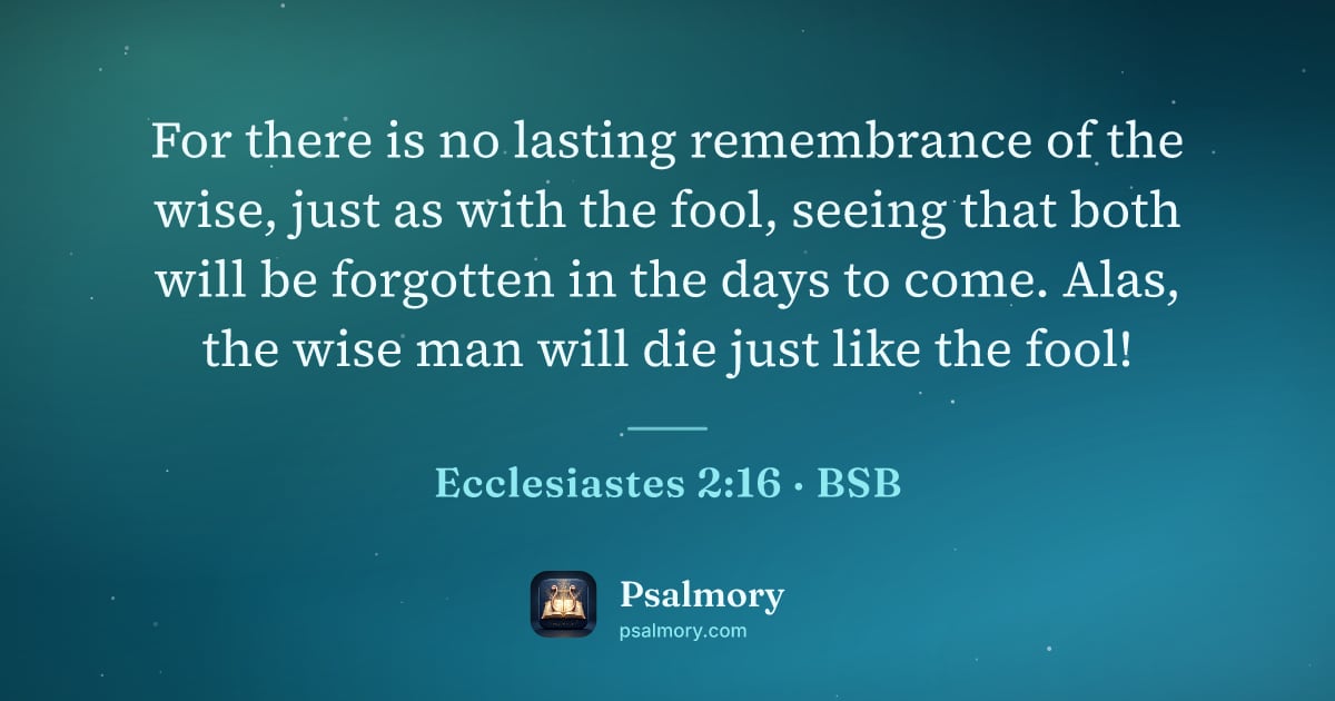 Ecclesiastes 2:16 verse artwork: For there is no lasting remembrance of the wise, just as with the fool, seeing that both…
