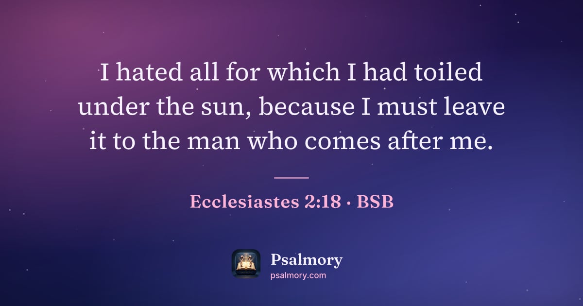 Ecclesiastes 2:18 verse artwork: I hated all for which I had toiled under the sun, because I must leave it to the man who…