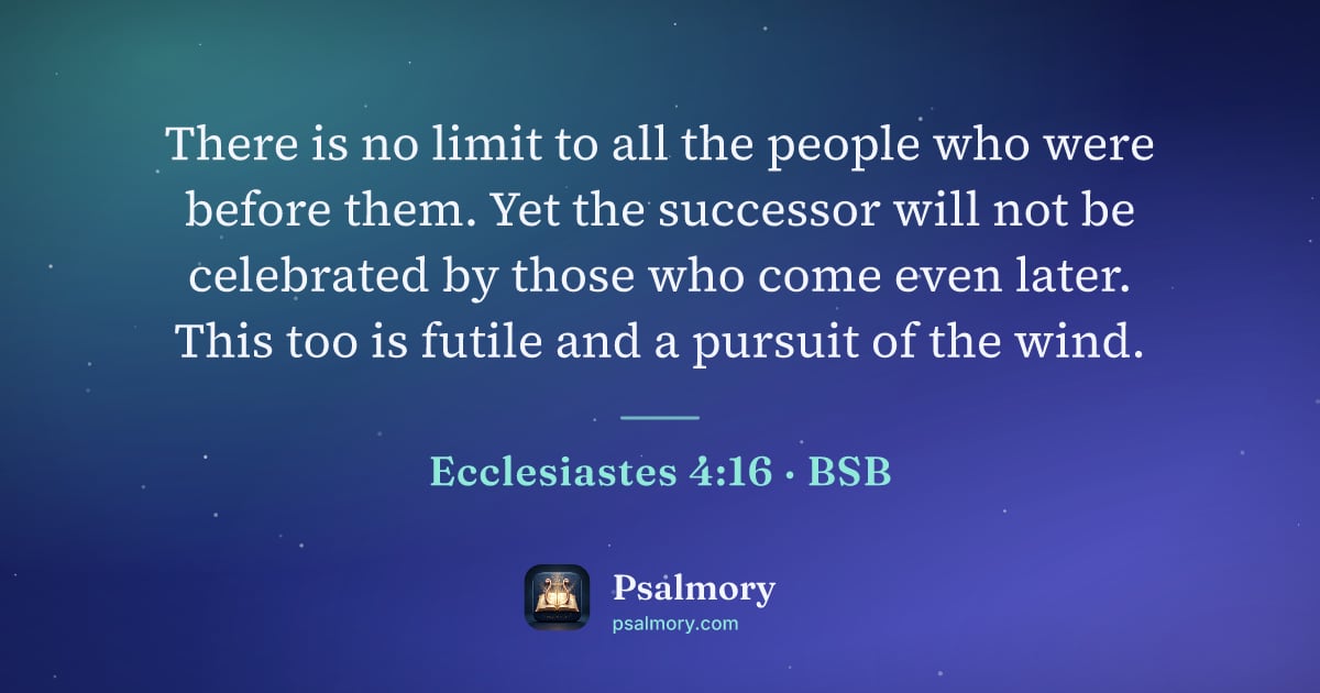 Ecclesiastes 4:16 verse artwork: There is no limit to all the people who were before them. Yet the successor will not be…