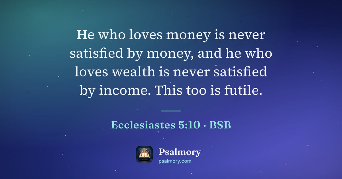 Ecclesiastes 5:10 verse artwork: He who loves money is never satisfied by money, and he who loves wealth is never…