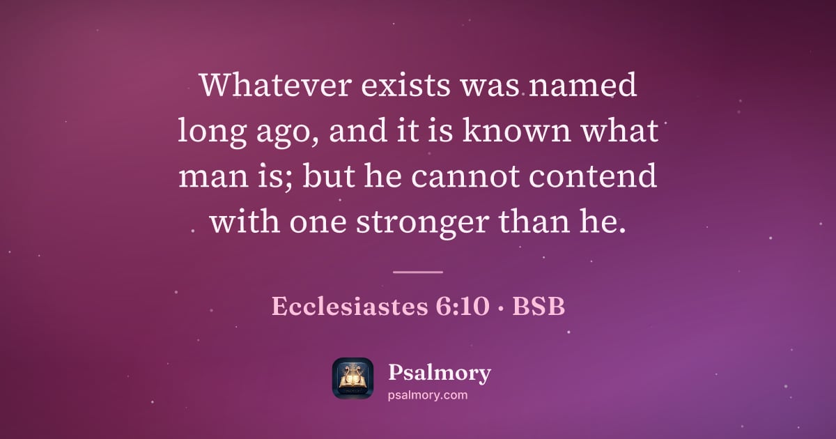 Ecclesiastes 6:10 verse artwork: Whatever exists was named long ago, and it is known what man is; but he cannot contend…