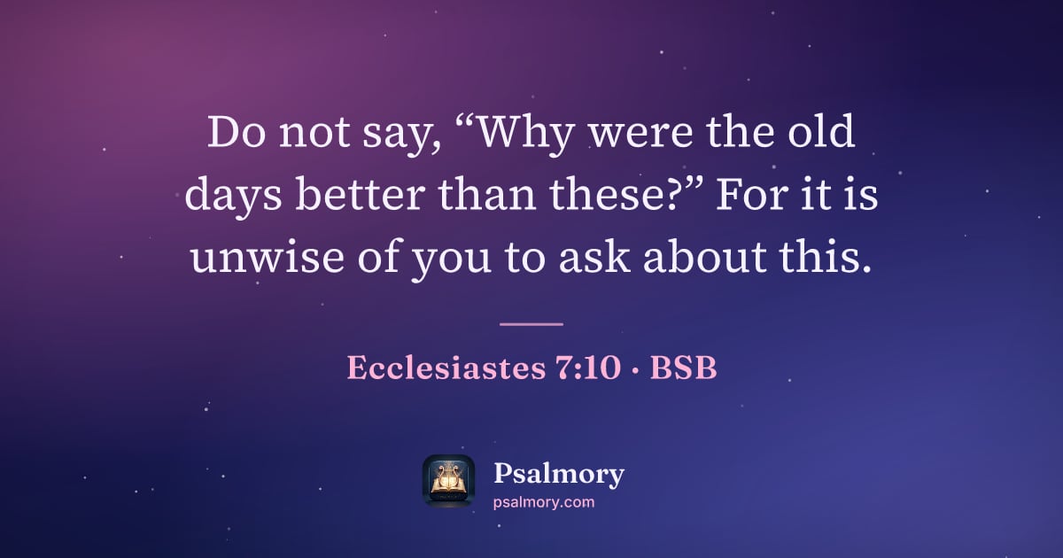 Ecclesiastes 7:10 verse artwork: Do not say, “Why were the old days better than these?” For it is unwise of you to ask…
