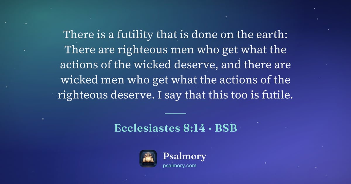 Ecclesiastes 8:14 verse artwork: There is a futility that is done on the earth: There are righteous men who get what the…
