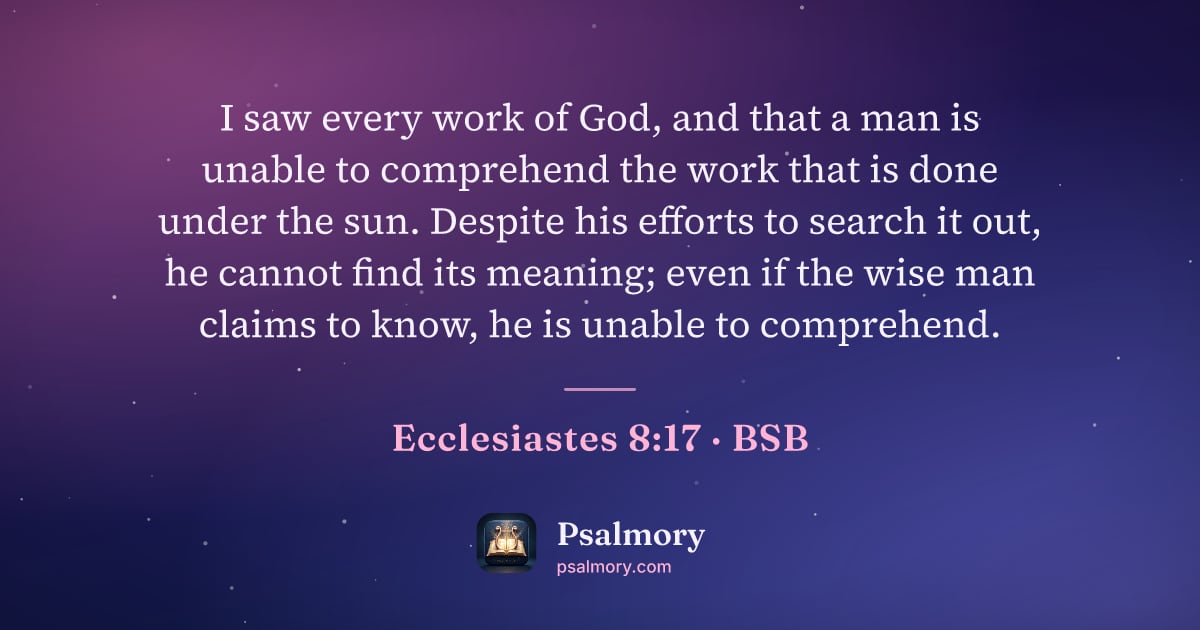 Ecclesiastes 8:17 verse artwork: I saw every work of God, and that a man is unable to comprehend the work that is done…