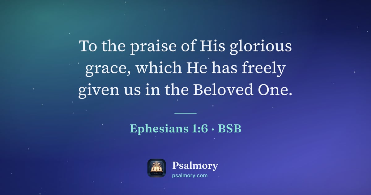 Ephesians 1:6 verse artwork: To the praise of His glorious grace, which He has freely given us in the Beloved One.