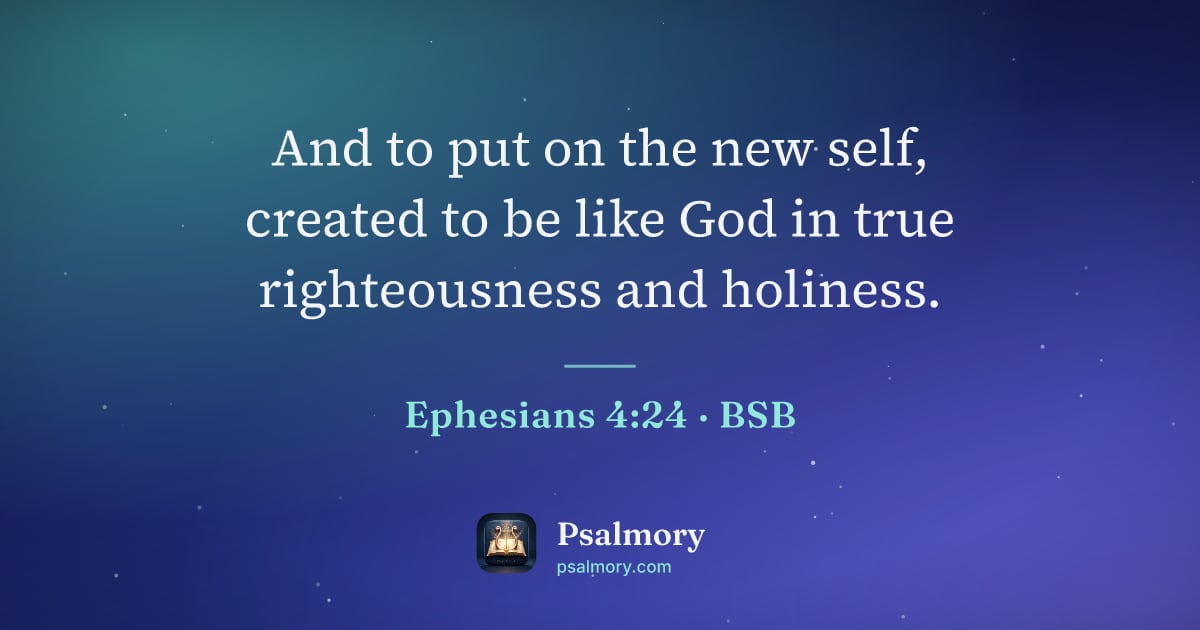 Ephesians 4:24 verse artwork: And to put on the new self, created to be like God in true righteousness and holiness.