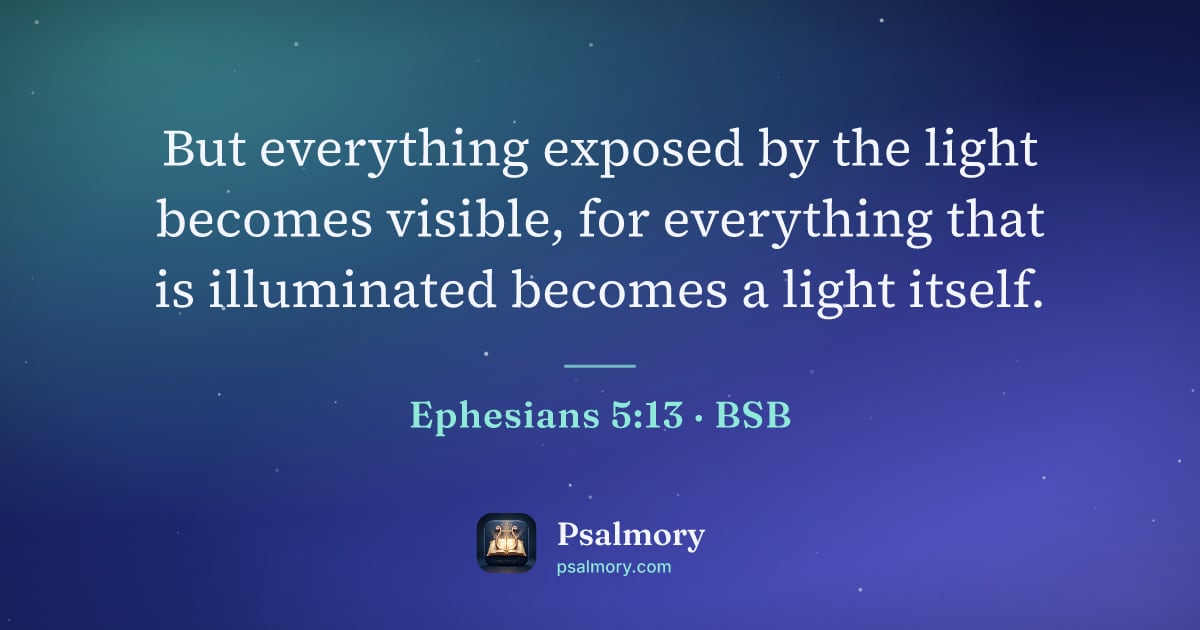 Ephesians 5:13 verse artwork: But everything exposed by the light becomes visible, for everything that is illuminated…