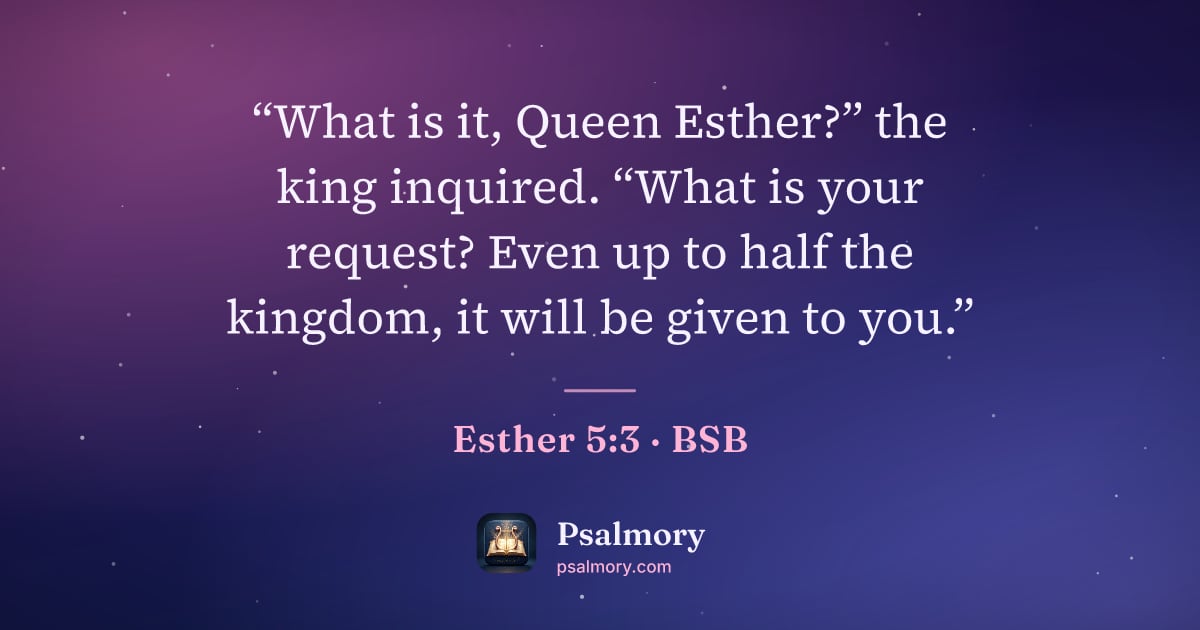 Esther 5:3 verse artwork: “What is it, Queen Esther?” the king inquired. “What is your request? Even up to half…