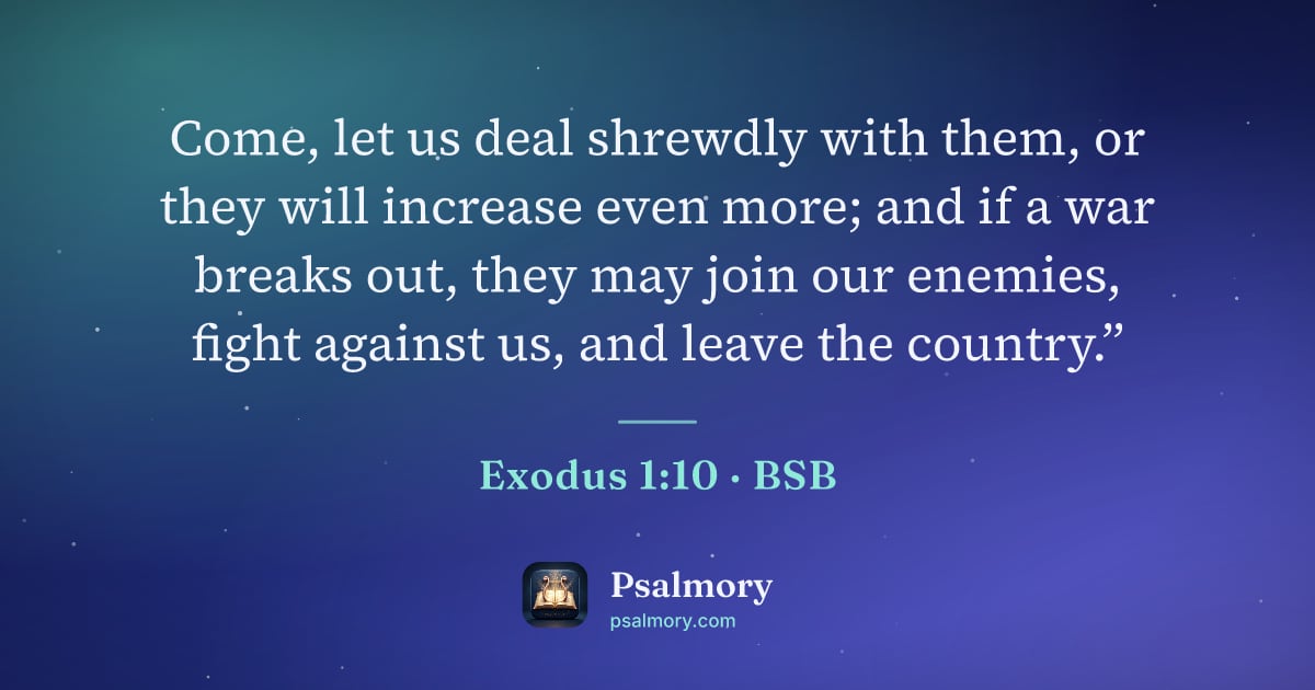 Exodus 1:10 verse artwork: Come, let us deal shrewdly with them, or they will increase even more; and if a war…