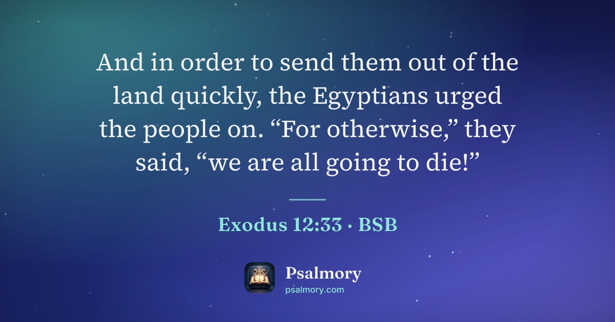 Exodus 12:33 verse artwork: And in order to send them out of the land quickly, the Egyptians urged the people on.…