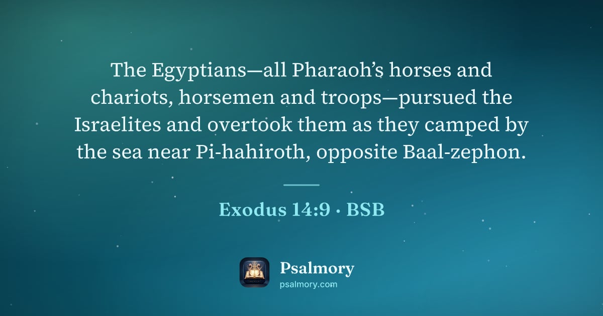 Exodus 14:9 verse artwork: The Egyptians—all Pharaoh’s horses and chariots, horsemen and troops—pursued the…