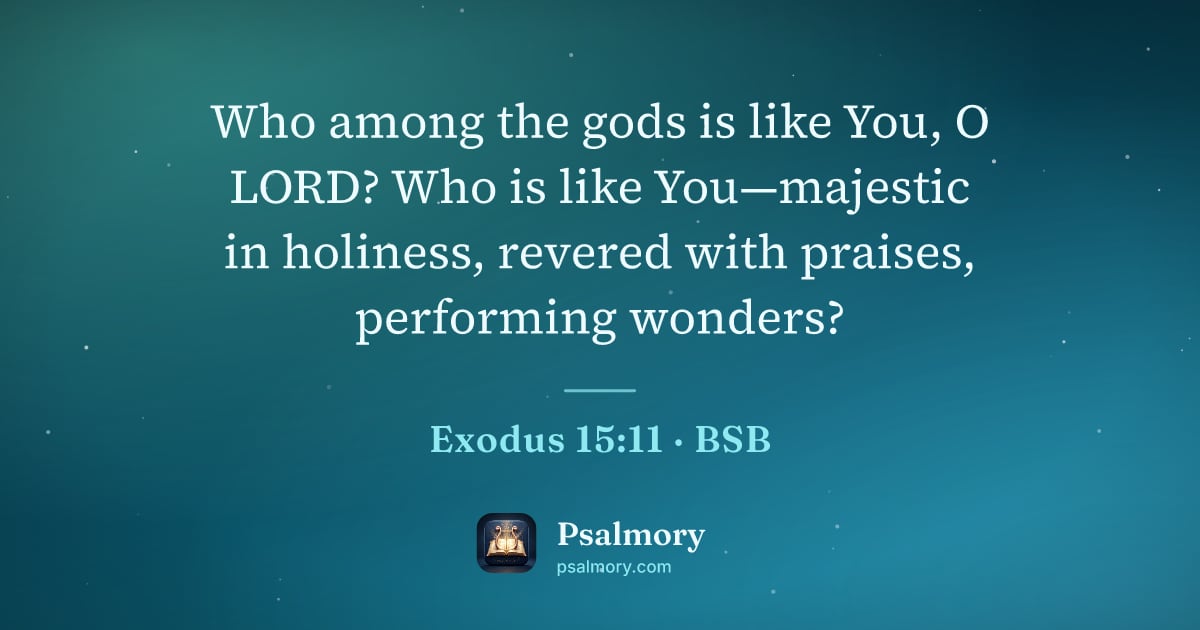 Exodus 15:11 verse artwork: Who among the gods is like You, O LORD? Who is like You—majestic in holiness, revered…