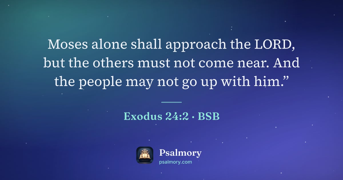 Exodus 24:2 verse artwork: Moses alone shall approach the LORD, but the others must not come near. And the people…