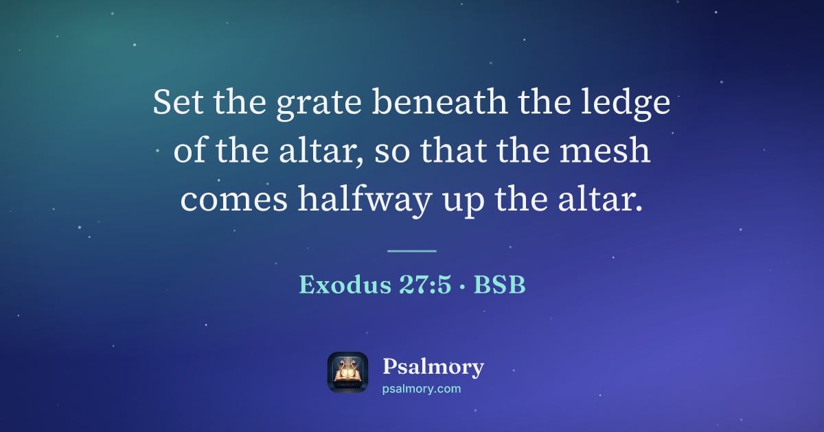 Exodus 27:5 verse artwork: Set the grate beneath the ledge of the altar, so that the mesh comes halfway up the altar.