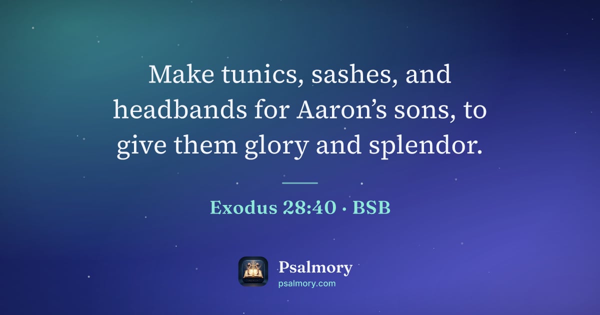 Exodus 28:40 verse artwork: Make tunics, sashes, and headbands for Aaron’s sons, to give them glory and splendor.