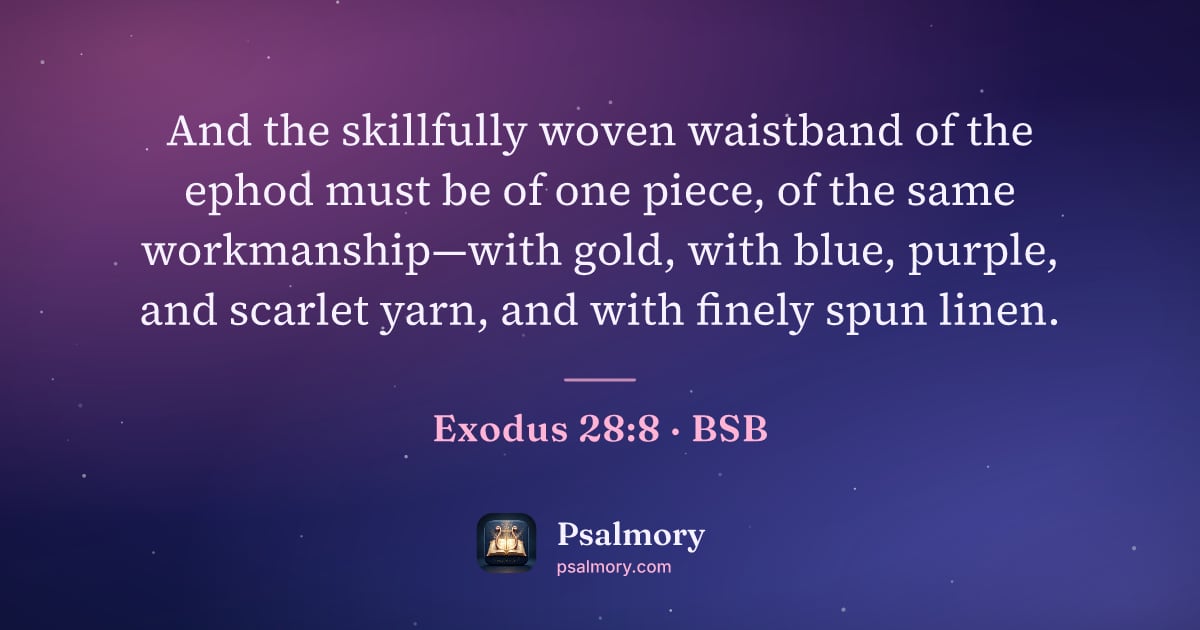 Exodus 28:8 verse artwork: And the skillfully woven waistband of the ephod must be of one piece, of the same…