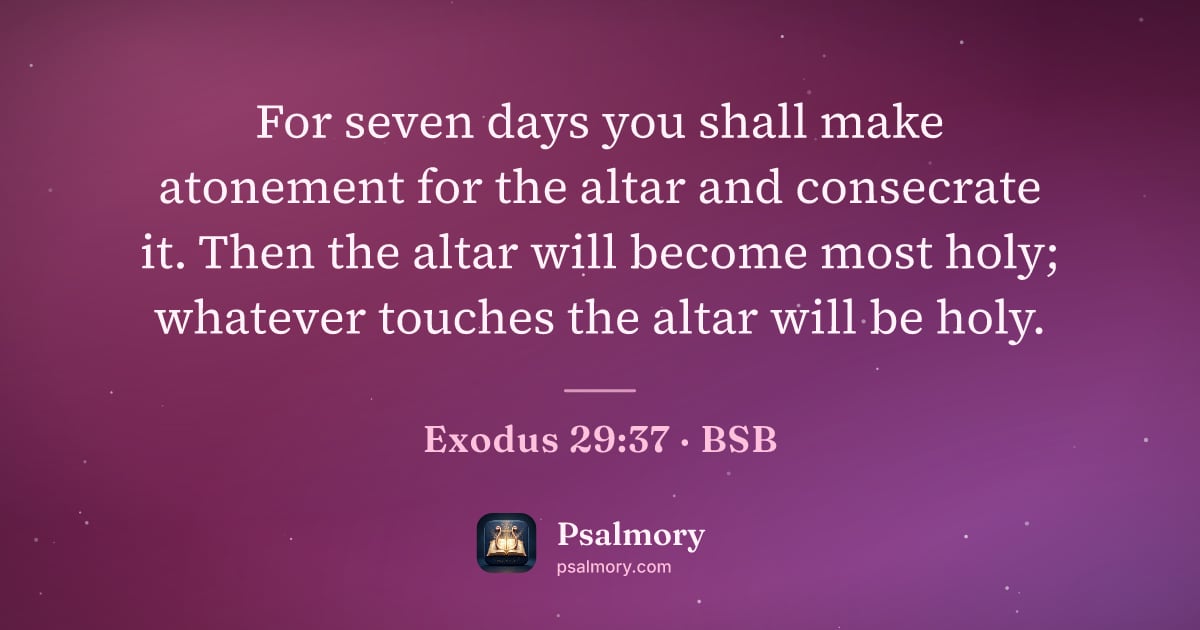 Exodus 29:37 verse artwork: For seven days you shall make atonement for the altar and consecrate it. Then the altar…