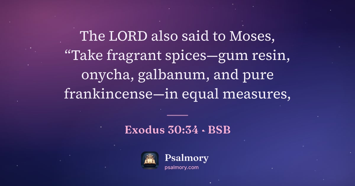 Exodus 30:34 verse artwork: The LORD also said to Moses, “Take fragrant spices—gum resin, onycha, galbanum, and pure…