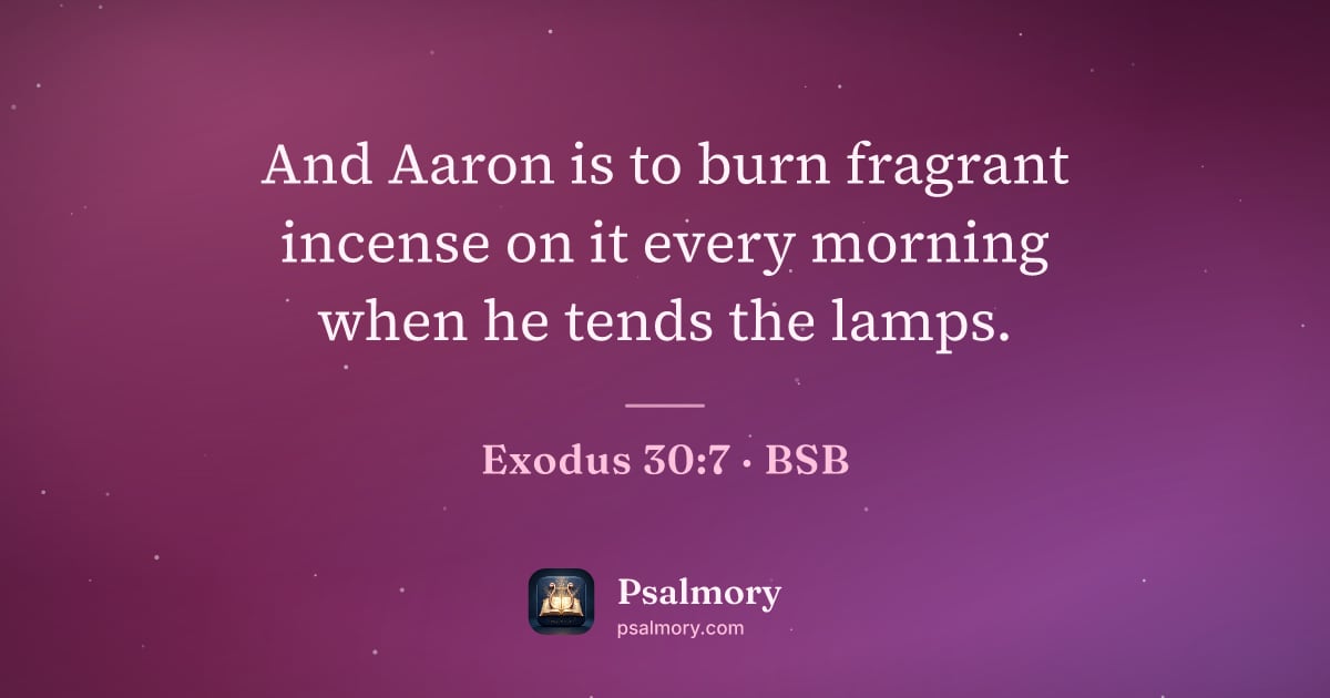Exodus 30:7 verse artwork: And Aaron is to burn fragrant incense on it every morning when he tends the lamps.