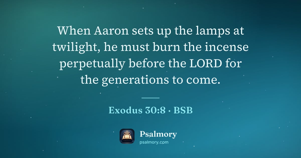 Exodus 30:8 verse artwork: When Aaron sets up the lamps at twilight, he must burn the incense perpetually before…