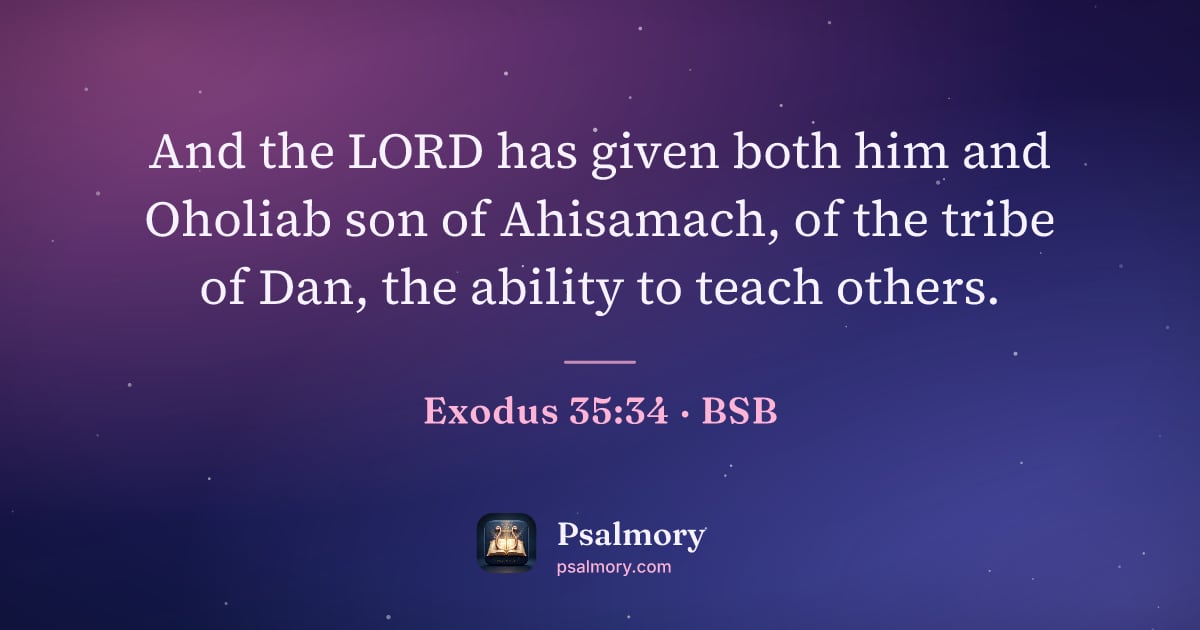 Exodus 35:34 verse artwork: And the LORD has given both him and Oholiab son of Ahisamach, of the tribe of Dan, the…