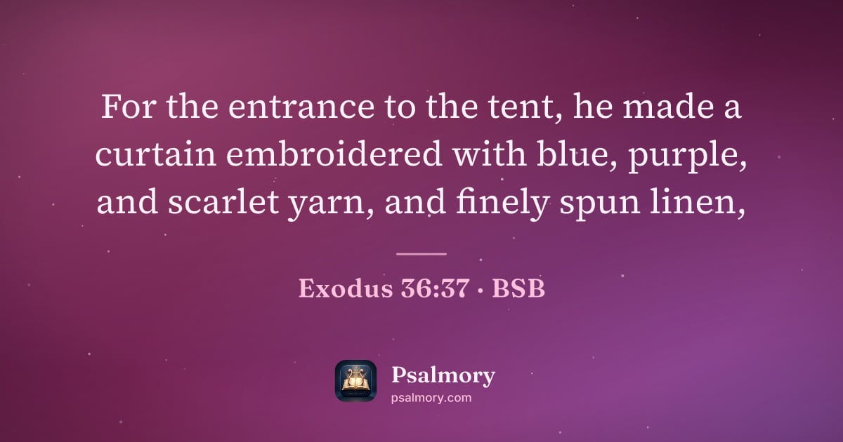 Exodus 36:37 verse artwork: For the entrance to the tent, he made a curtain embroidered with blue, purple, and…