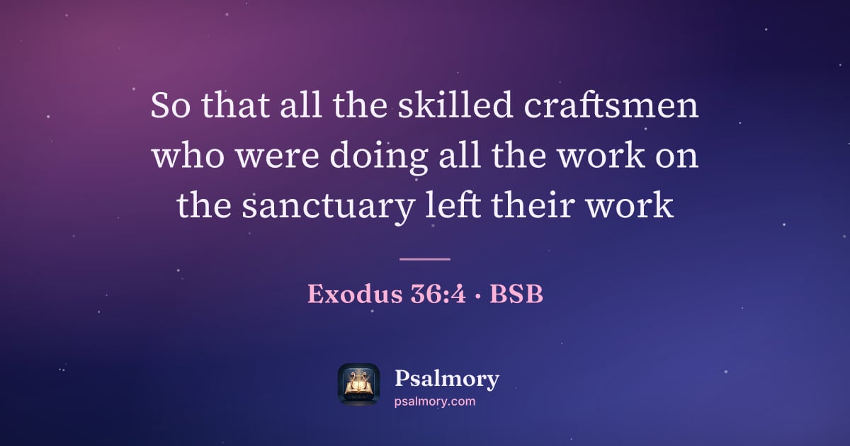 Exodus 36:4 verse artwork: So that all the skilled craftsmen who were doing all the work on the sanctuary left…