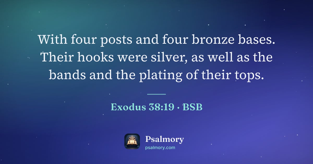 Exodus 38:19 verse artwork: With four posts and four bronze bases. Their hooks were silver, as well as the bands and…