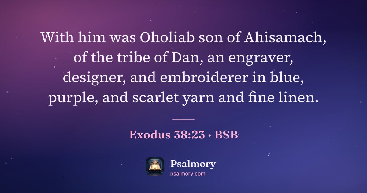 Exodus 38:23 verse artwork: With him was Oholiab son of Ahisamach, of the tribe of Dan, an engraver, designer, and…