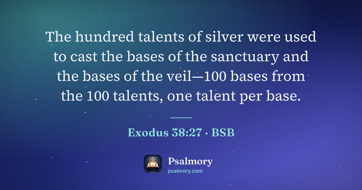 Exodus 38:27 verse artwork: The hundred talents of silver were used to cast the bases of the sanctuary and the bases…