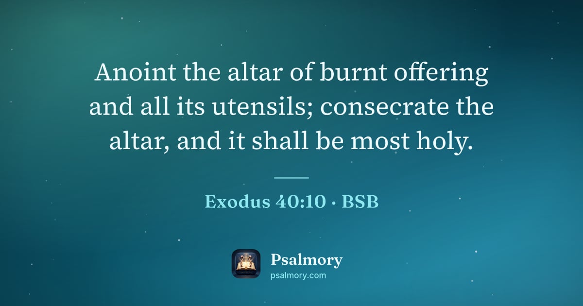 Exodus 40:10 verse artwork: Anoint the altar of burnt offering and all its utensils; consecrate the altar, and it…