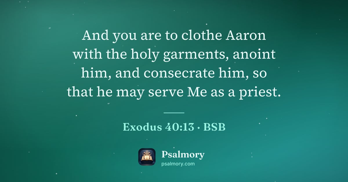 Exodus 40:13 verse artwork: And you are to clothe Aaron with the holy garments, anoint him, and consecrate him, so…