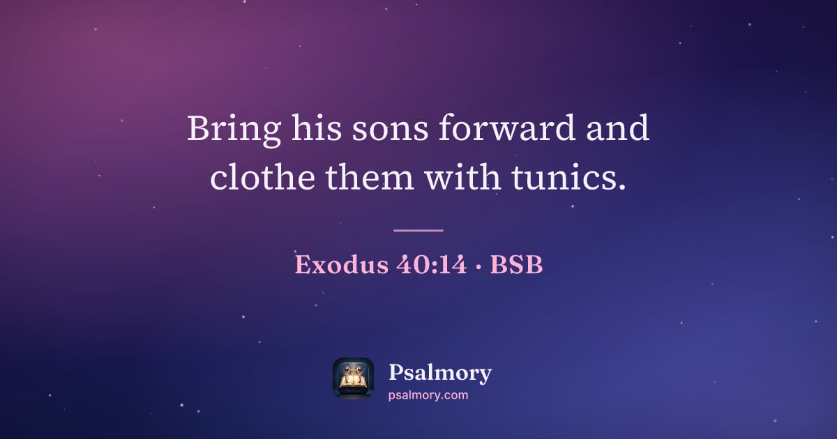 Exodus 40:14 verse artwork: Bring his sons forward and clothe them with tunics.