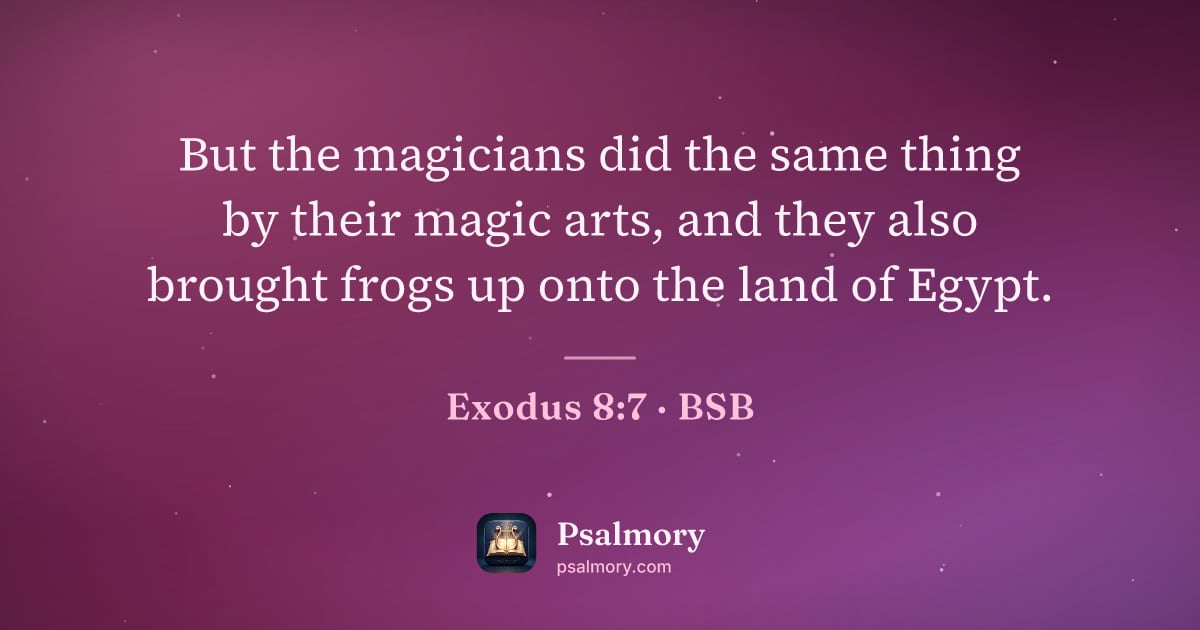 Exodus 8:7 verse artwork: But the magicians did the same thing by their magic arts, and they also brought frogs up…
