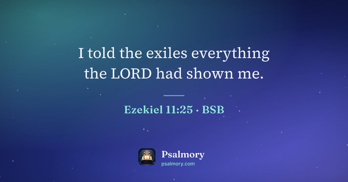 Ezekiel 11:25 verse artwork: I told the exiles everything the LORD had shown me.