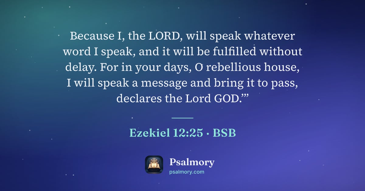 Ezekiel 12:25 verse artwork: Because I, the LORD, will speak whatever word I speak, and it will be fulfilled without…