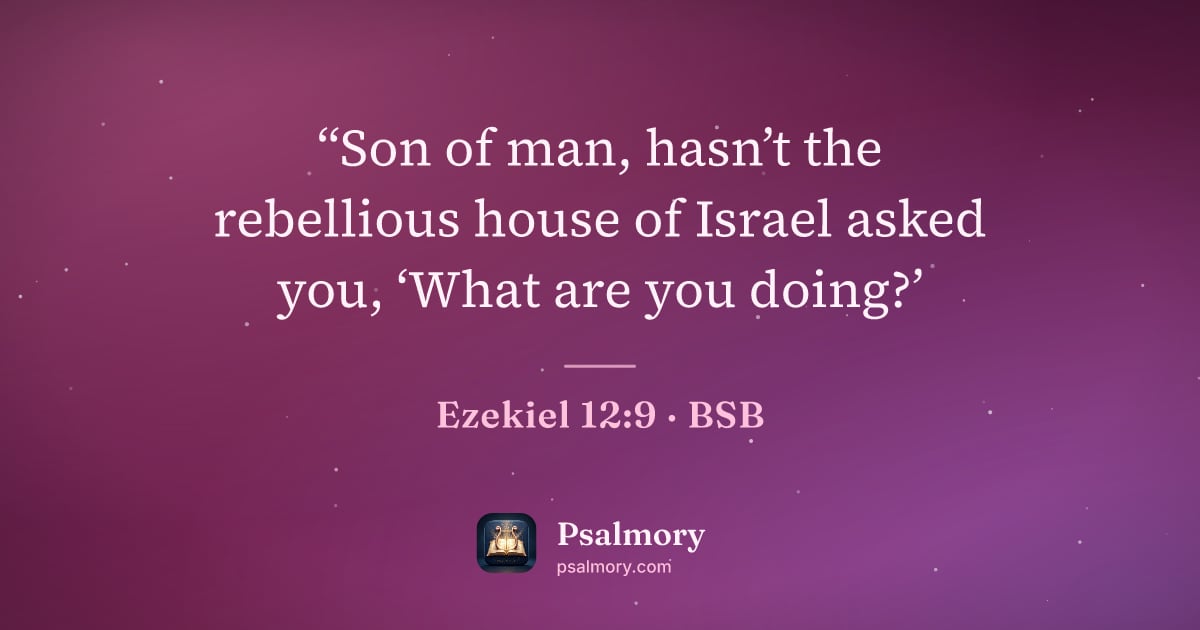 Ezekiel 12:9 verse artwork: “Son of man, hasn’t the rebellious house of Israel asked you, ‘What are you doing?’