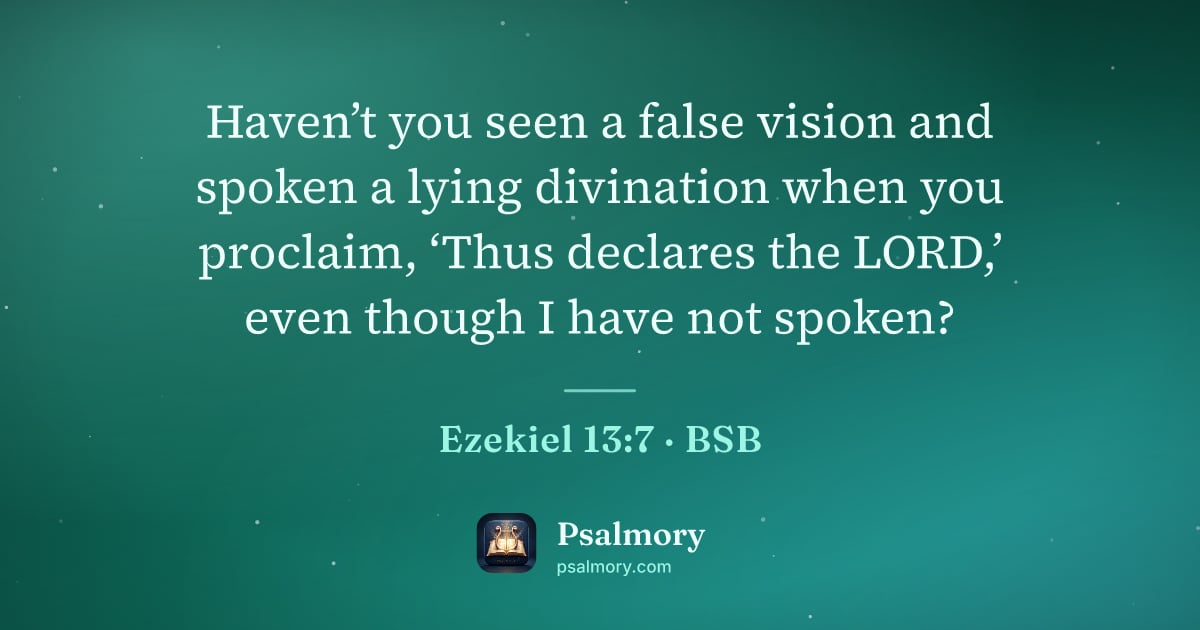 Ezekiel 13:7 verse artwork: Haven’t you seen a false vision and spoken a lying divination when you proclaim, ‘Thus…