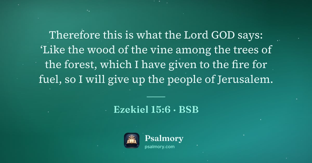 Ezekiel 15:6 verse artwork: Therefore this is what the Lord GOD says: ‘Like the wood of the vine among the trees of…