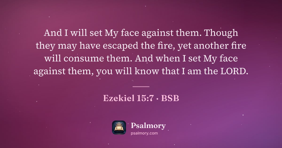 Ezekiel 15:7 verse artwork: And I will set My face against them. Though they may have escaped the fire, yet another…