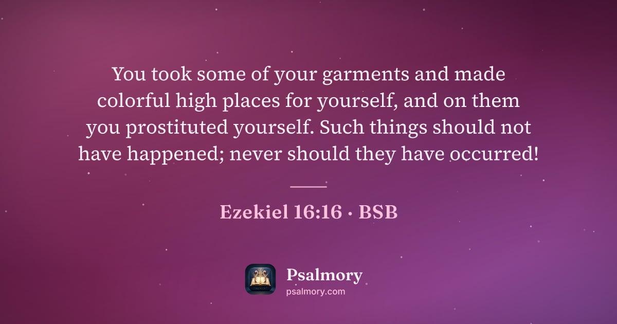 Ezekiel 16:16 verse artwork: You took some of your garments and made colorful high places for yourself, and on them…