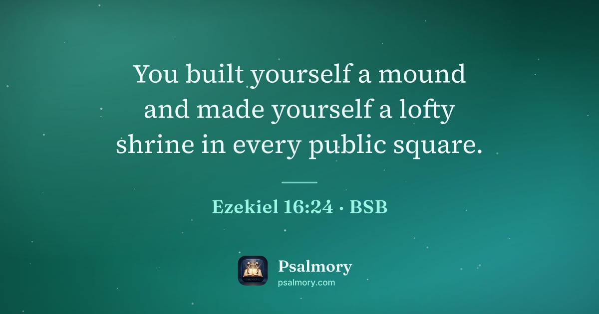 Ezekiel 16:24 verse artwork: You built yourself a mound and made yourself a lofty shrine in every public square.