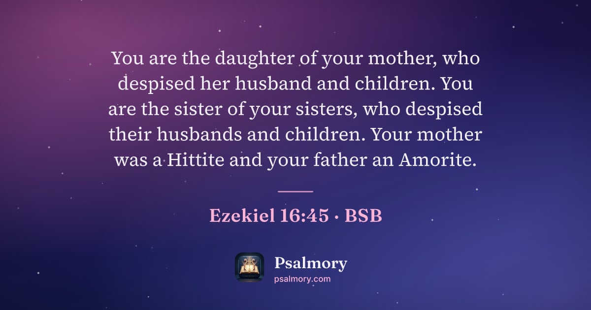 Ezekiel 16:45 verse artwork: You are the daughter of your mother, who despised her husband and children. You are the…