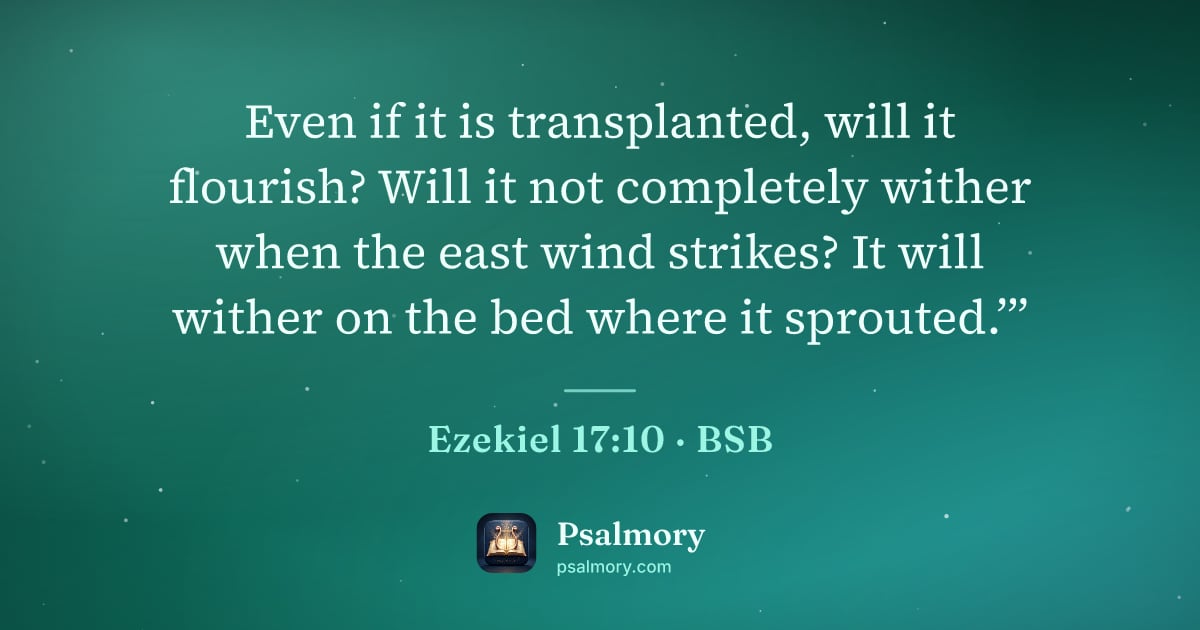 Ezekiel 17:10 verse artwork: Even if it is transplanted, will it flourish? Will it not completely wither when the…